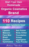 Organic Body Care: 110 Organic Beauty Care & Cosmetics Recipes, Make at Home Your Own, Mascara, Lipstick, Nail Polish, Primer, Blush, Eyeliner, Face Powder & More (eBook, ePUB)
