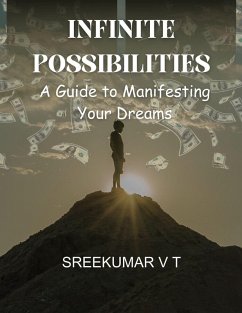 Infinite Possibilities: A Guide to Manifesting Your Dreams (eBook, ePUB) - T, Sreekumar V