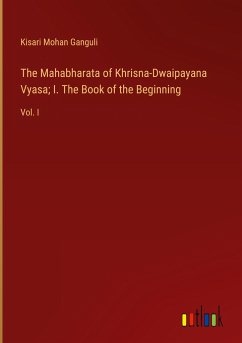 The Mahabharata of Khrisna-Dwaipayana Vyasa; I. The Book of the Beginning