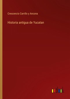 Historia antigua de Yucatan - Carrillo y Ancona, Crescencio