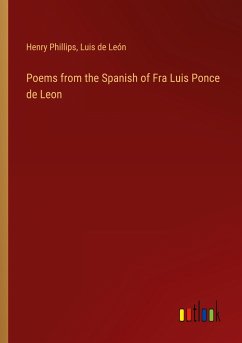 Poems from the Spanish of Fra Luis Ponce de Leon - Phillips, Henry; León, Luis De
