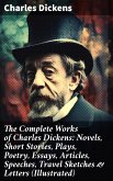 The Complete Works of Charles Dickens: Novels, Short Stories, Plays, Poetry, Essays, Articles, Speeches, Travel Sketches & Letters (Illustrated) (eBook, ePUB)