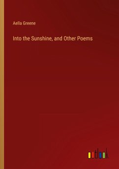 Into the Sunshine, and Other Poems - Greene, Aella