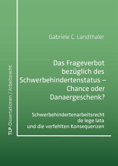 Das Frageverbot bezüglich des Schwerbehindertenstatus: Chance oder Danaergeschenk? - Landthaler, Gabriele C.
