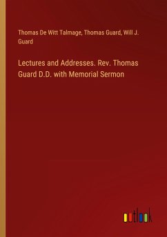 Lectures and Addresses. Rev. Thomas Guard D.D. with Memorial Sermon - Talmage, Thomas De Witt; Guard, Thomas; Guard, Will J.