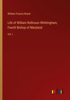 Life of William Rollinson Whittingham, Fourth Bishop of Maryland - Brand, William Francis