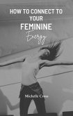 How To Connect To Your Feminine Energy (eBook, ePUB)