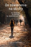 Do oswiecenia na skróty, by wiedziec, by kochac, by doswiadczac bez leku (eBook, ePUB)