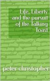 Life, Liberty and the pursuit of the Talking Toast (eBook, ePUB)