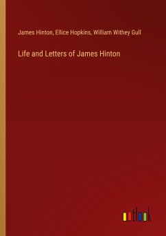 Life and Letters of James Hinton - Hinton, James; Hopkins, Ellice; Gull, William Withey