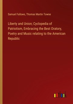 Liberty and Union; Cyclopedia of Patriotism, Embracing the Best Oratory, Poetry and Music relating to the American Republic