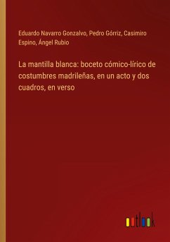 La mantilla blanca: boceto cómico-lírico de costumbres madrileñas, en un acto y dos cuadros, en verso