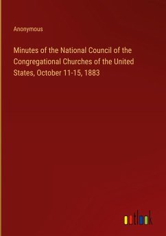 Minutes of the National Council of the Congregational Churches of the United States, October 11-15, 1883 - Anonymous