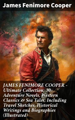 JAMES FENIMORE COOPER – Ultimate Collection: 30+ Adventure Novels, Western Classics & Sea Tales; Including Travel Sketches, Historical Writings and Biographies (Illustrated) (eBook, ePUB) - Cooper, James Fenimore