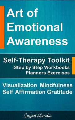 The Art of Emotional Awareness: Self-Therapy Toolkit with Step by Step Workbooks, Planners, Exercises, Visualization, Mindfulness, Self Affirmation, Gratitude & More (eBook, ePUB) - Mundia, Sajjad