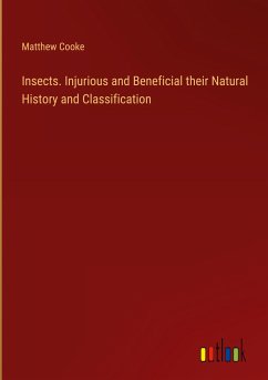 Insects. Injurious and Beneficial their Natural History and Classification - Cooke, Matthew