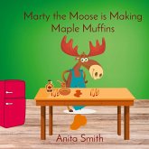 Marty the Moose is Making Maple Muffins Marty the Moose is Making Maple Muffins