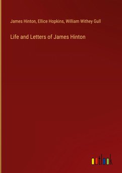 Life and Letters of James Hinton - Hinton, James; Hopkins, Ellice; Gull, William Withey