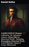 DANIEL DEFOE Ultimate Collection: 50+ Adventure Classics, Pirate Tales & Historical Novels - Including Biographies, Historical Works, Travel Sketches, Poems & Essays (Illustrated) (eBook, ePUB)