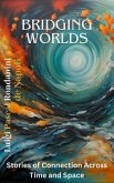 Bridging Worlds: Stories of Connection Across Time and Space (eBook, ePUB) Bridging Worlds: Stories of Connection Across Time and Space (eBook, ePUB)