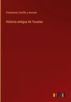 Historia antigua de Yucatan - Carrillo y Ancona, Crescencio
