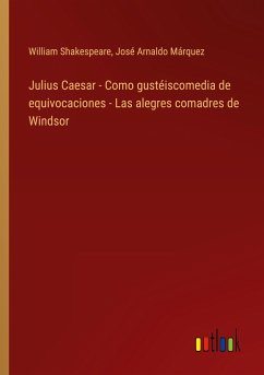 Julius Caesar - Como gustéiscomedia de equivocaciones - Las alegres comadres de Windsor - Shakespeare, William; Márquez, José Arnaldo