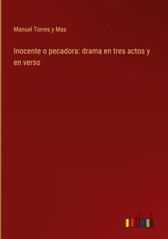 Inocente o pecadora: drama en tres actos y en verso - Torres y Mas, Manuel