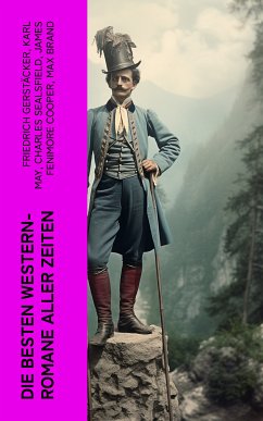 Die besten Western-Romane aller Zeiten (eBook, ePUB) - Gerstäcker, Friedrich; May, Karl; Sealsfield, Charles; Cooper, James Fenimore; Brand, Max; London, Jack; Harte, Bret; Treller, Franz; Kabel, Walther; Möllhausen, Balduin; Stephens, Ann