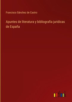 Apuntes de literatura y bibliografia juridicas de España - Sánchez de Castro, Francisco