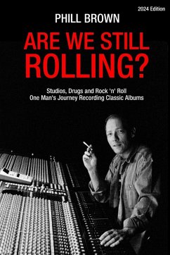 Are We Still Rolling? Studios, Drugs and Rock 'n' Roll - One Man's Journey Recording Classic Albums - Brown, Phill