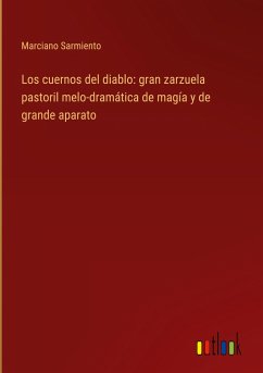 Los cuernos del diablo: gran zarzuela pastoril melo-dramática de magía y de grande aparato - Sarmiento, Marciano