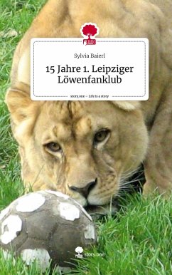 15 Jahre 1. Leipziger Löwenfanklub. Life is a Story - story.one - Baierl, Sylvia