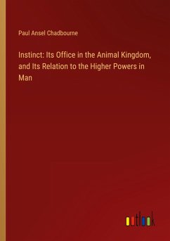 Instinct: Its Office in the Animal Kingdom, and Its Relation to the Higher Powers in Man