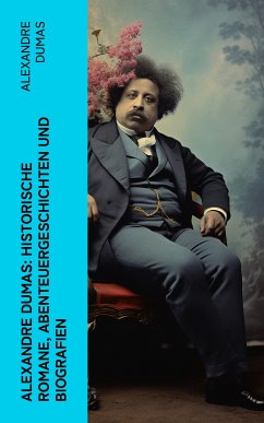 Alexandre Dumas: Historische Romane, Abenteuergeschichten und Biografien (eBook, ePUB) - Dumas, Alexandre