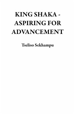 KING SHAKA - ASPIRING FOR ADVANCEMENT (eBook, ePUB) - Sekhampu, Tseliso