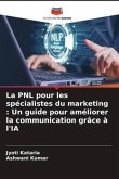 La PNL pour les spécialistes du marketing : Un guide pour améliorer la communication grâce à l'IA