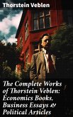 The Complete Works of Thorstein Veblen: Economics Books, Business Essays & Political Articles (eBook, ePUB)