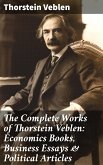 The Complete Works of Thorstein Veblen: Economics Books, Business Essays & Political Articles (eBook, ePUB)