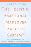Introducing The Holistic Emotional Makeover Success System (eBook, ePUB)