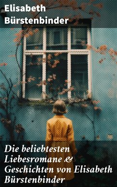 Die beliebtesten Liebesromane & Geschichten von Elisabeth Bürstenbinder (eBook, ePUB) - Bürstenbinder, Elisabeth