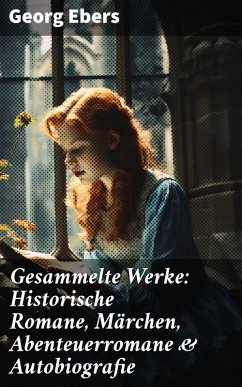 Gesammelte Werke: Historische Romane, Märchen, Abenteuerromane & Autobiografie (eBook, ePUB) - Ebers, Georg