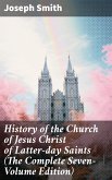 History of the Church of Jesus Christ of Latter-day Saints (The Complete Seven-Volume Edition) (eBook, ePUB)