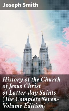 History of the Church of Jesus Christ of Latter-day Saints (The Complete Seven-Volume Edition) (eBook, ePUB) - Smith, Joseph