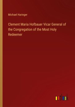 Clement Maria Hofbauer Vicar General of the Congregation of the Most Holy Redeemer