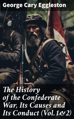 The History of the Confederate War, Its Causes and Its Conduct (Vol.1&2) (eBook, ePUB) - Eggleston, George Cary