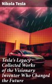 Tesla's Legacy - Collected Works of the Visionary Inventor Who Changed the Future (eBook, ePUB)