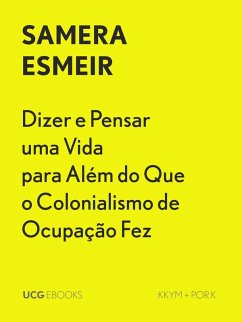 Dizer e Pensar uma Vida para Além do Que o Colonialismo de Ocupação Fez (UCG EBOOKS, #35) (eBook, ePUB) - Esmeir, Samera