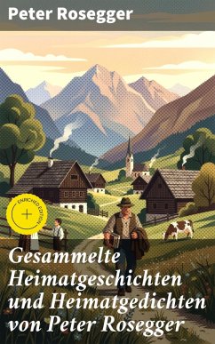 Cover Gesammelte Heimatgeschichten und Heimatgedichten von Peter Rosegger (eBook, ePUB)