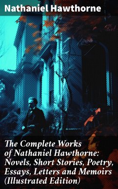 The Complete Works of Nathaniel Hawthorne: Novels, Short Stories, Poetry, Essays, Letters and Memoirs (Illustrated Edition) (eBook, ePUB) - Hawthorne, Nathaniel