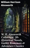 W. H. Ainsworth Collection: 20+ Historical Novels, Gothic Romances & Adventure Classics (eBook, ePUB)